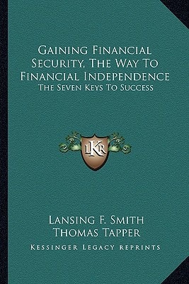 Gaining Financial Security, The Way To Financial Independence: The Seven Keys To Success