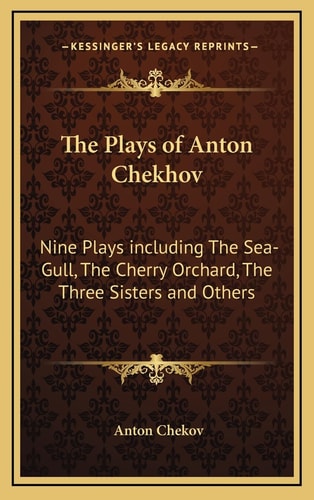 The Plays of Anton Chekhov: Nine Plays including The Sea-Gull, The Cherry Orchard, The Three Sisters and Others