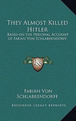 They Almost Killed Hitler: Based on the Personal Account of Fabian Von Schlabrendorff