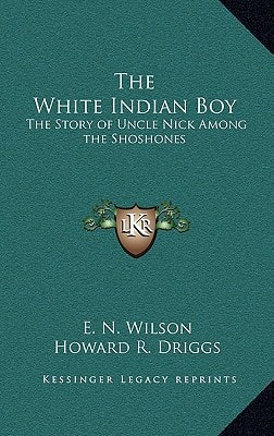 The White Indian Boy: The Story of Uncle Nick Among the Shoshones