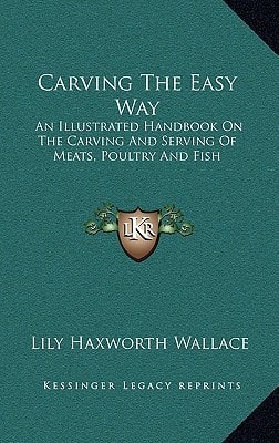 Carving The Easy Way: An Illustrated Handbook On The Carving And Serving Of Meats, Poultry And Fish