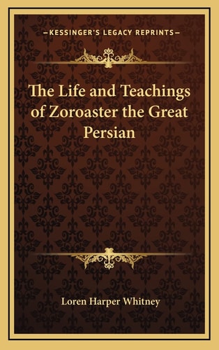 The Life and Teachings of Zoroaster the Great Persian