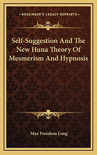 Self-Suggestion And The New Huna Theory Of Mesmerism And Hypnosis