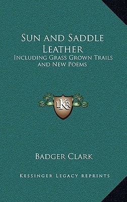 Sun and Saddle Leather: Including Grass Grown Trails and New Poems