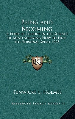 Being and Becoming: A Book of Lessons in the Science of Mind Showing How to Find the Personal Spirit 1925