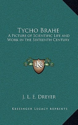 Tycho Brahe: A Picture of Scientific Life and Work in the Sixteenth Century