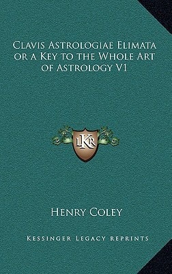 Clavis Astrologiae Elimata or a Key to the Whole Art of Astrology V1