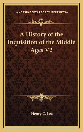 A History of the Inquisition of the Middle Ages V2