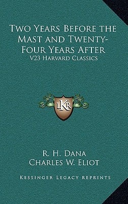 Two Years Before the Mast and Twenty-Four Years After: V23 Harvard Classics
