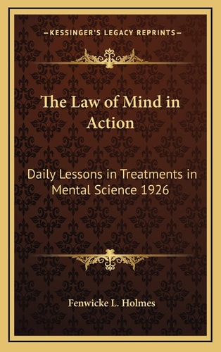 The Law of Mind in Action: Daily Lessons in Treatments in Mental Science 1926