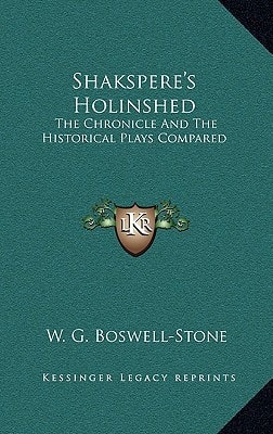 Shakspere's Holinshed: The Chronicle And The Historical Plays Compared