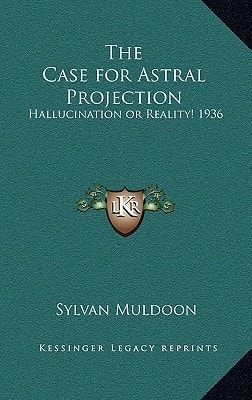 The Case for Astral Projection: Hallucination or Reality! 1936