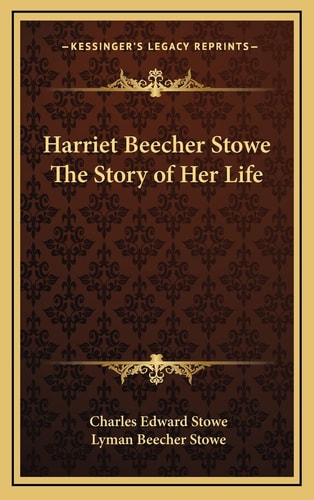 Harriet Beecher Stowe The Story of Her Life