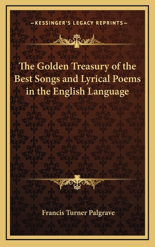 The Golden Treasury of the Best Songs and Lyrical Poems in the English Language