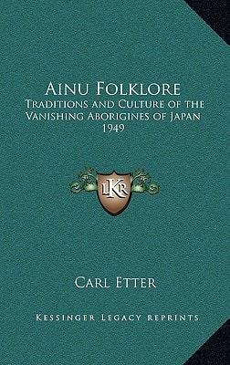 Ainu Folklore: Traditions and Culture of the Vanishing Aborigines of Japan 1949