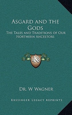 Asgard and the Gods: The Tales and Traditions of Our Northern Ancestors