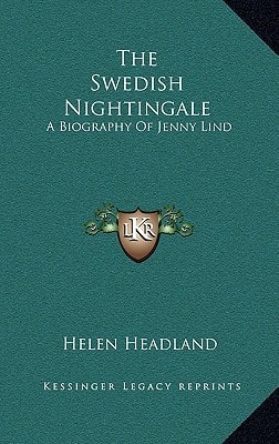 The Swedish Nightingale: A Biography Of Jenny Lind