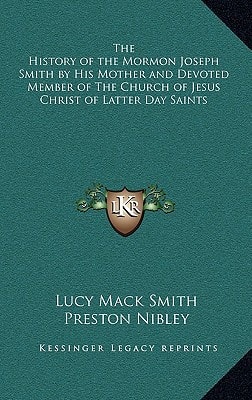 The History of the Mormon Joseph Smith by His Mother and Devoted Member of The Church of Jesus Christ of Latter Day Saints