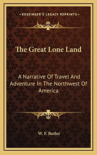 The Great Lone Land: A Narrative Of Travel And Adventure In The Northwest Of America
