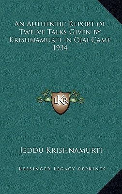 An Authentic Report of Twelve Talks Given by Krishnamurti in Ojai Camp 1934