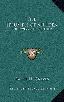 The Triumph of an Idea: The Story of Henry Ford
