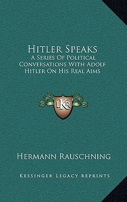 Hitler Speaks: A Series Of Political Conversations With Adolf Hitler On His Real Aims