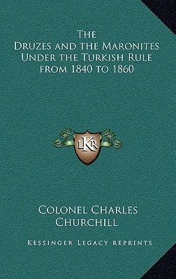 The Druzes and the Maronites Under the Turkish Rule from 1840 to 1860