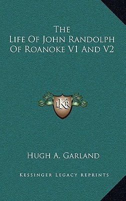 The Life Of John Randolph Of Roanoke V1 And V2