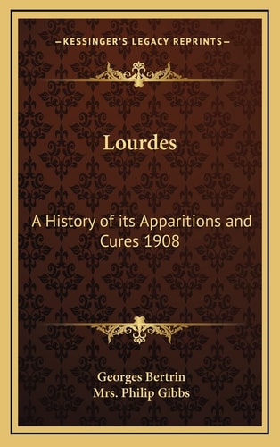 Lourdes: A History of its Apparitions and Cures 1908