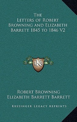 The Letters of Robert Browning and Elizabeth Barrett 1845 to 1846 V2