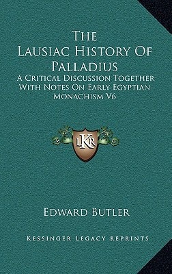 The Lausiac History Of Palladius: A Critical Discussion Together With Notes On Early Egyptian Monachism V6