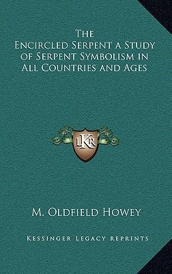 The Encircled Serpent a Study of Serpent Symbolism in All Countries and Ages