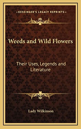 Weeds and Wild Flowers: Their Uses, Legends and Literature