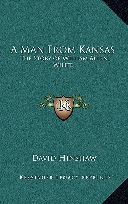 A Man From Kansas: The Story of William Allen White