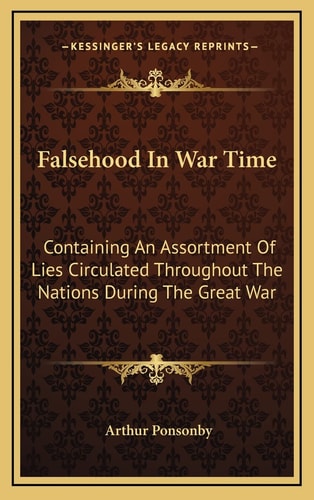Falsehood In War Time: Containing An Assortment Of Lies Circulated Throughout The Nations During The Great War