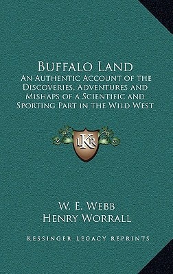Buffalo Land: An Authentic Account of the Discoveries, Adventures and Mishaps of a Scientific and Sporting Part in the Wild West