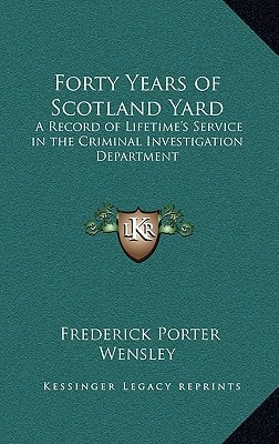 Forty Years of Scotland Yard: A Record of Lifetime's Service in the Criminal Investigation Department