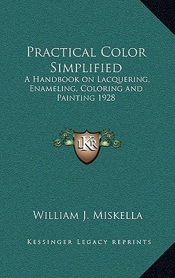 Practical Color Simplified: A Handbook on Lacquering, Enameling, Coloring and Painting 1928