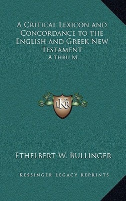 A Critical Lexicon and Concordance to the English and Greek New Testament: A thru M