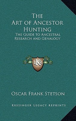 The Art of Ancestor Hunting: The Guide to Ancestral Research and Genalogy