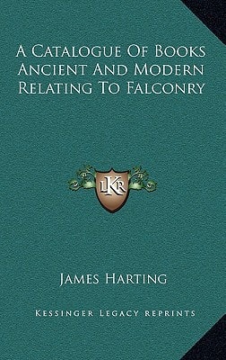 A Catalogue of Books Ancient and Modern Relating to Falconry