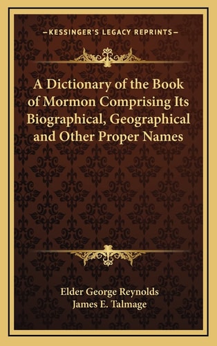 A Dictionary of the Book of Mormon Comprising Its Biographical, Geographical and Other Proper Names
