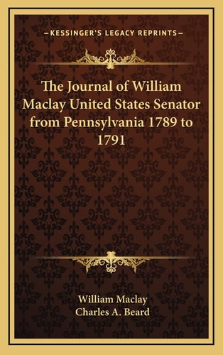 The Journal of William Maclay United States Senator from Pennsylvania 1789 to 1791