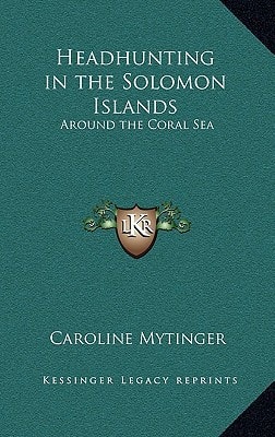 Headhunting in the Solomon Islands: Around the Coral Sea