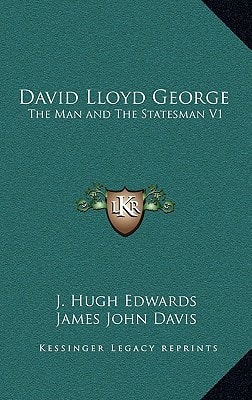 David Lloyd George: The Man and The Statesman V1