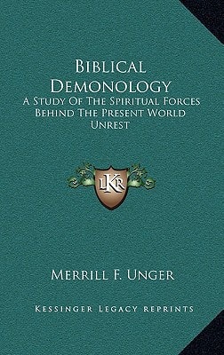 Biblical Demonology: A Study Of The Spiritual Forces Behind The Present World Unrest