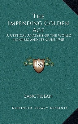 The Impending Golden Age: A Critical Analysis of the World Sickness and Its Cure 1948