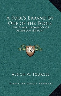 A Fool's Errand By One of the Fools: The Famous Romance of American History