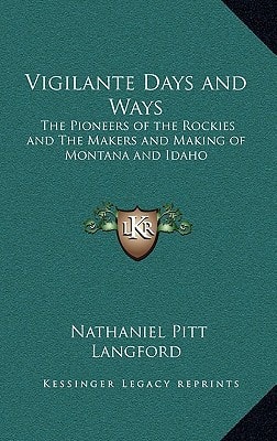 Vigilante Days and Ways: The Pioneers of the Rockies and The Makers and Making of Montana and Idaho
