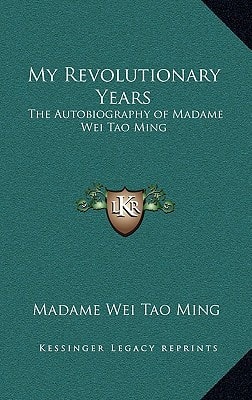 My Revolutionary Years: The Autobiography of Madame Wei Tao Ming